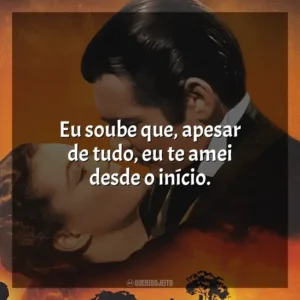 Eu soube que, apesar de tudo, eu te amei desde o início. E o Vento Levou (Filme)