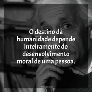 O destino da humanidade depende inteiramente do desenvolvimento moral de uma pessoa. Einstein e a Bomba (Filme)