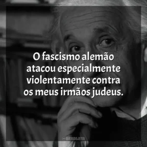 O fascismo alemão atacou especialmente violentamente contra os meus irmãos judeus. Einstein e a Bomba (Filme)