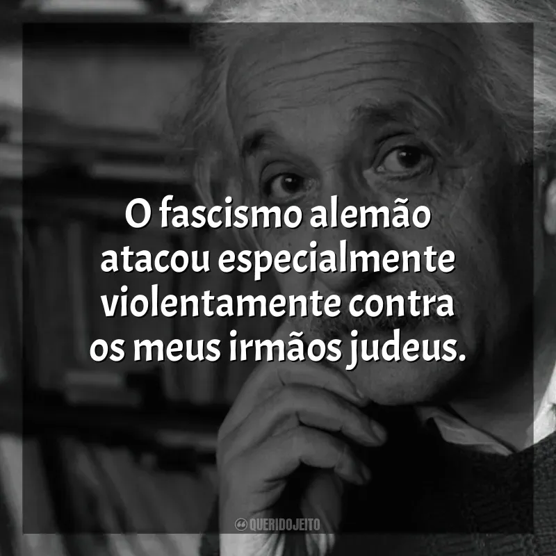 Einstein e a Bomba frases do filme: O fascismo alemão atacou especialmente violentamente contra os meus irmãos judeus.