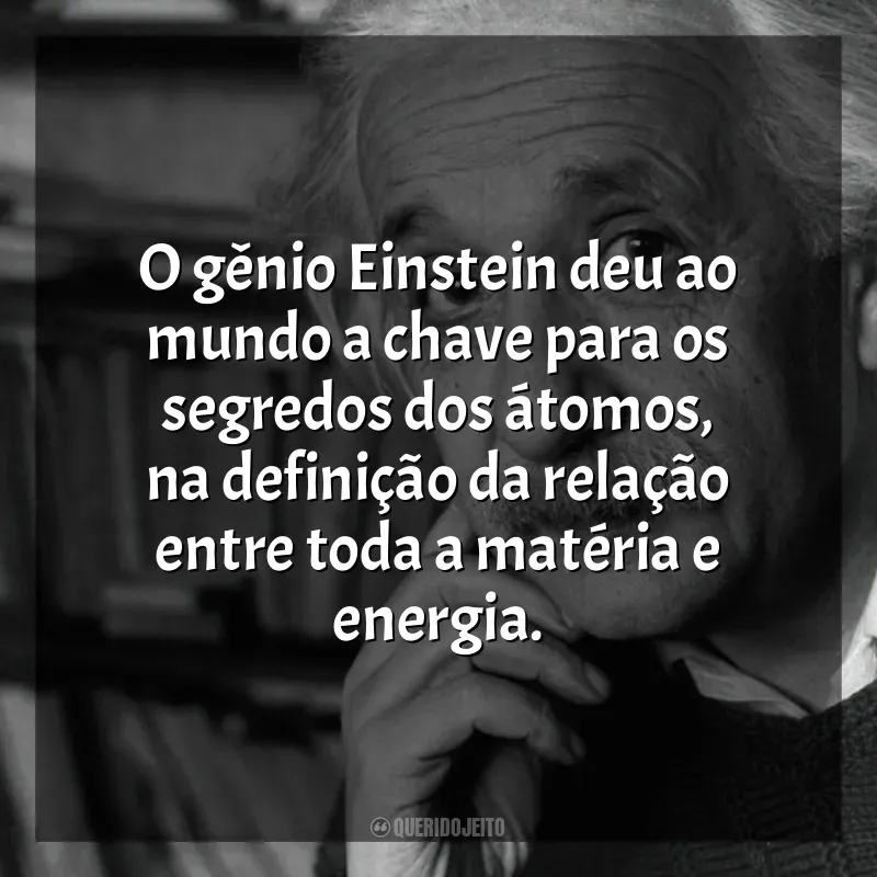 Filme Einstein e a Bomba frases: O gênio Einstein deu ao mundo a chave para os segredos dos átomos, na definição da relação entre toda a matéria e energia.