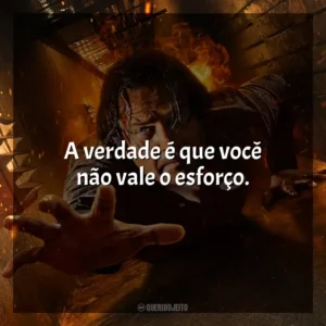 A verdade é que você não vale o esforço. Em Confinamento (Filme)