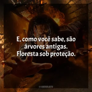 E, como você sabe, são árvores antigas. Floresta sob proteção. Em Confinamento (Filme)