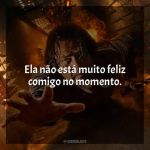 Ela não está muito feliz comigo no momento. Em Confinamento (Filme)