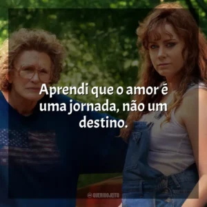 Aprendi que o amor é uma jornada, não um destino. Era uma Vez um Sonho (Filme)