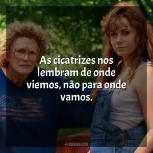 As cicatrizes nos lembram de onde viemos, não para onde vamos. Era uma Vez um Sonho (Filme)