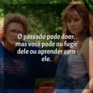 O passado pode doer, mas você pode ou fugir dele ou aprender com ele. Era uma Vez um Sonho (Filme)