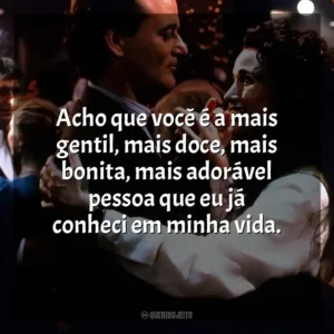 Acho que você é a mais gentil, mais doce, mais bonita, mais adorável pessoa que eu já conheci em minha vida. Feitiço do Tempo (Filme)