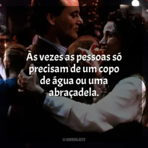 Às vezes as pessoas só precisam de um copo de água ou uma abraçadela. Feitiço do Tempo (Filme)