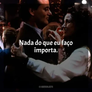Nada do que eu faço importa. Feitiço do Tempo (Filme)