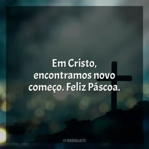 Em Cristo, encontramos novo começo. Feliz Páscoa. Feliz Páscoa