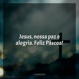 Jesus, nossa paz e alegria. Feliz Páscoa! Feliz Páscoa