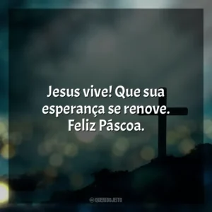 Jesus vive! Que sua esperança se renove. Feliz Páscoa. Feliz Páscoa