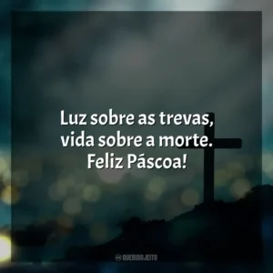 Luz sobre as trevas, vida sobre a morte. Feliz Páscoa! Feliz Páscoa