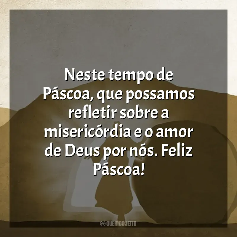 Frases de Feliz Páscoa: Neste tempo de Páscoa, que possamos refletir sobre a misericórdia e o amor de Deus por nós. Feliz Páscoa!