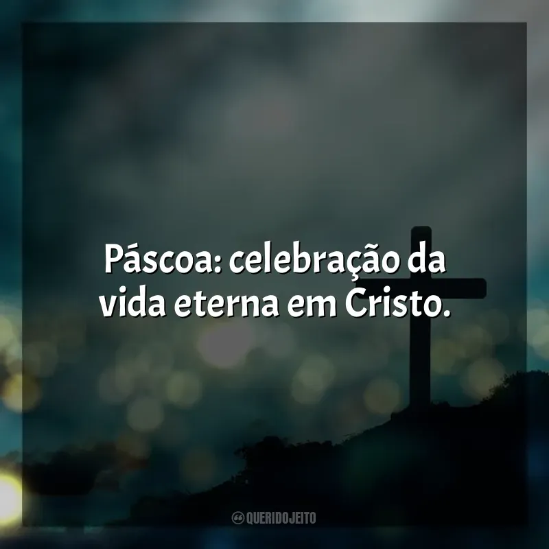 Frases Feliz Páscoa: Páscoa: celebração da vida eterna em Cristo.