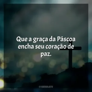 Que a graça da Páscoa encha seu coração de paz. Feliz Páscoa