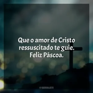 Que o amor de Cristo ressuscitado te guie. Feliz Páscoa. Feliz Páscoa