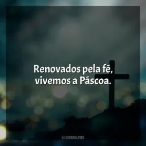 Renovados pela fé, vivemos a Páscoa. Feliz Páscoa