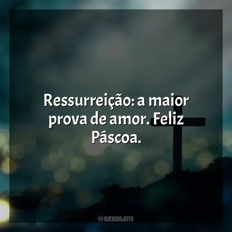 Frases para Feliz Páscoa: Ressurreição: a maior prova de amor. Feliz Páscoa.