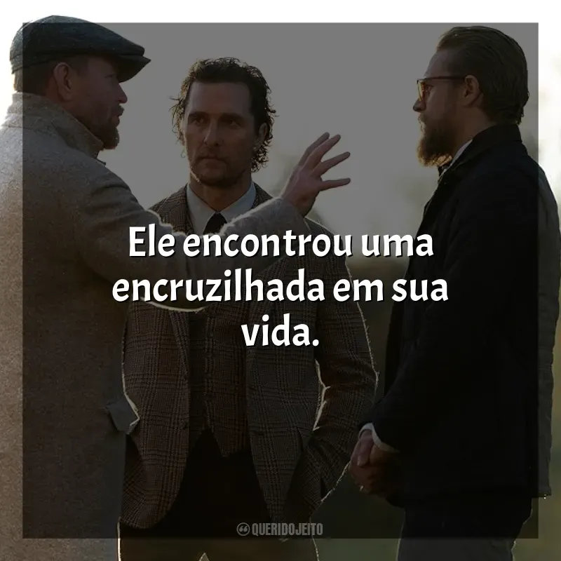 Frase final do filme Magnatas do Crime: Ele encontrou uma encruzilhada em sua vida.