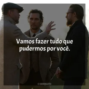 Vamos fazer tudo que pudermos por você. Magnatas do Crime (Filme)