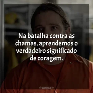 Na batalha contra as chamas, aprendemos o verdadeiro significado de coragem. Fire Country (Série)