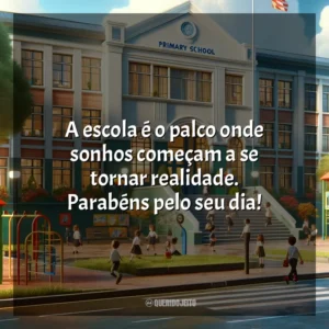 A escola é o palco onde sonhos começam a se tornar realidade. Parabéns pelo seu dia! Dia da Escola