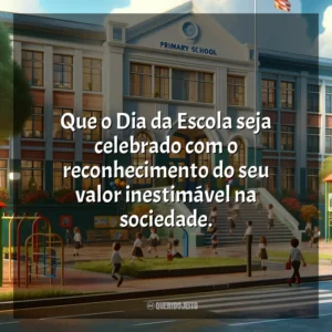Que o Dia da Escola seja celebrado com o reconhecimento do seu valor inestimável na sociedade. Dia da Escola