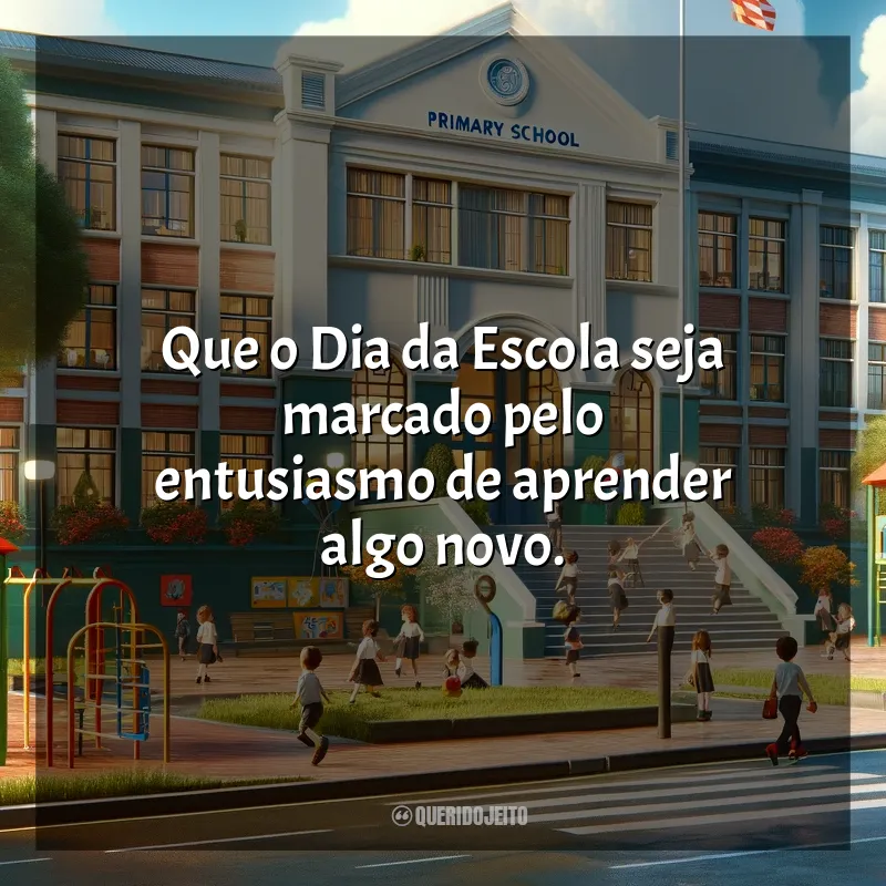 Frases para o Dia da Escola: Que o Dia da Escola seja marcado pelo entusiasmo de aprender algo novo.