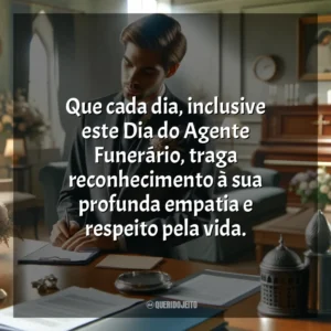Que cada dia, inclusive este Dia do Agente Funerário, traga reconhecimento à sua profunda empatia e respeito pela vida. Dia do Agente Funerário