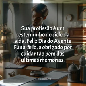 Sua profissão é um testemunho do ciclo da vida. Feliz Dia do Agente Funerário, e obrigado por cuidar tão bem das últimas memórias. Dia do Agente Funerário