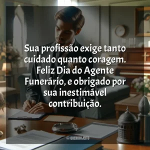 Sua profissão exige tanto cuidado quanto coragem. Feliz Dia do Agente Funerário, e obrigado por sua inestimável contribuição. Dia do Agente Funerário