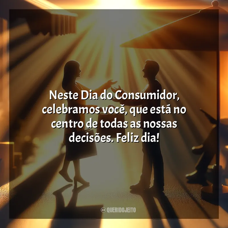 Dia do Consumidor frases: Neste Dia do Consumidor, celebramos você, que está no centro de todas as nossas decisões. Feliz dia!