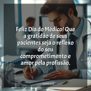 Feliz Dia do Médico! Que a gratidão de seus pacientes seja o reflexo do seu comprometimento e amor pela profissão. Dia do Médico