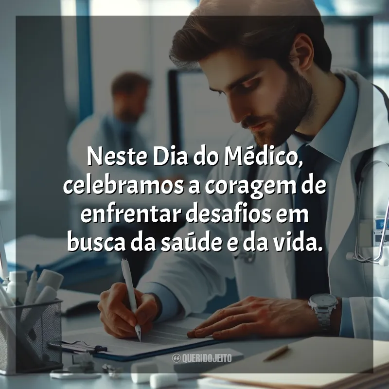 Frases para o Dia do Médico: Neste Dia do Médico, celebramos a coragem de enfrentar desafios em busca da saúde e da vida.