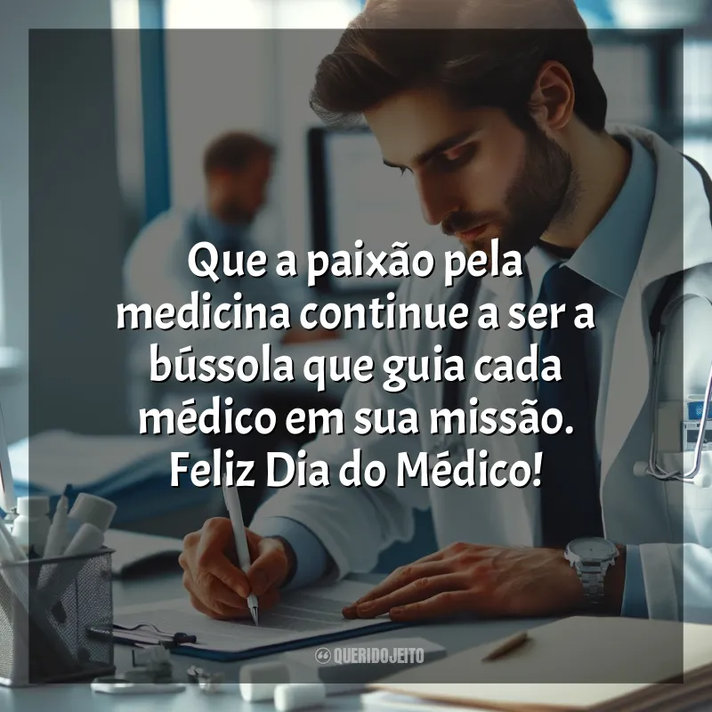 Frases para o Dia do Médico: Que a paixão pela medicina continue a ser a bússola que guia cada médico em sua missão. Feliz Dia do Médico!