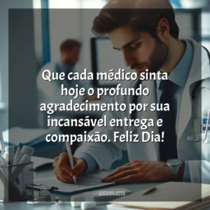Que cada médico sinta hoje o profundo agradecimento por sua incansável entrega e compaixão. Feliz Dia! Dia do Médico