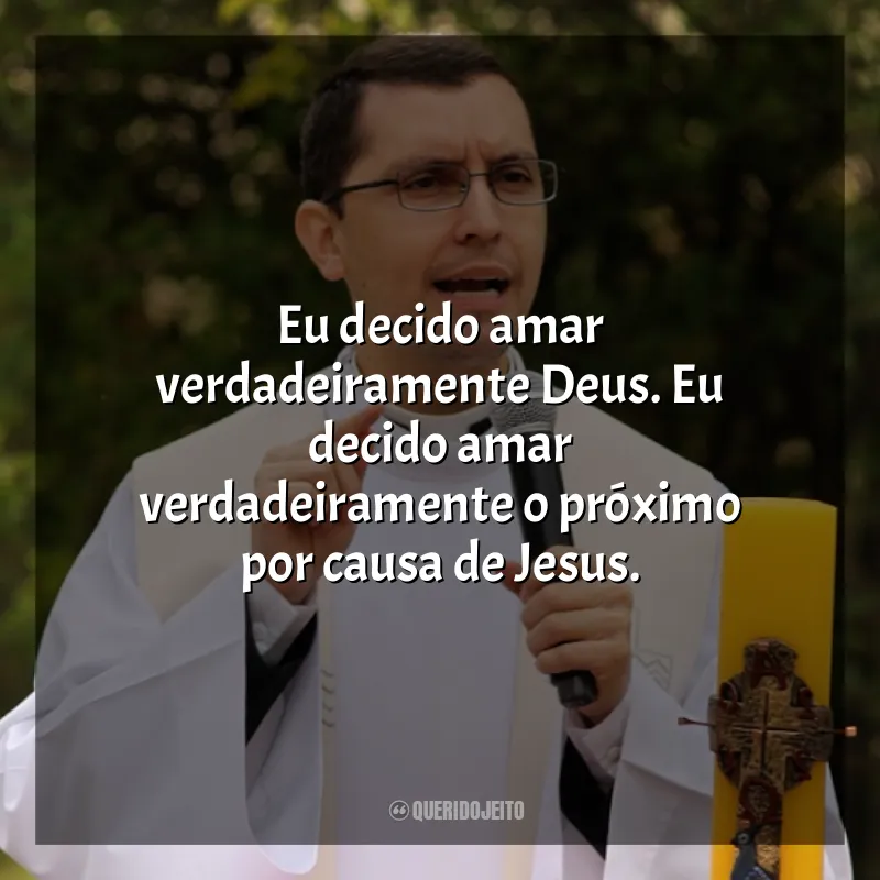 Frases de Padre Alex Nogueira: Eu decido amar verdadeiramente Deus. Eu decido amar verdadeiramente o próximo por causa de Jesus.