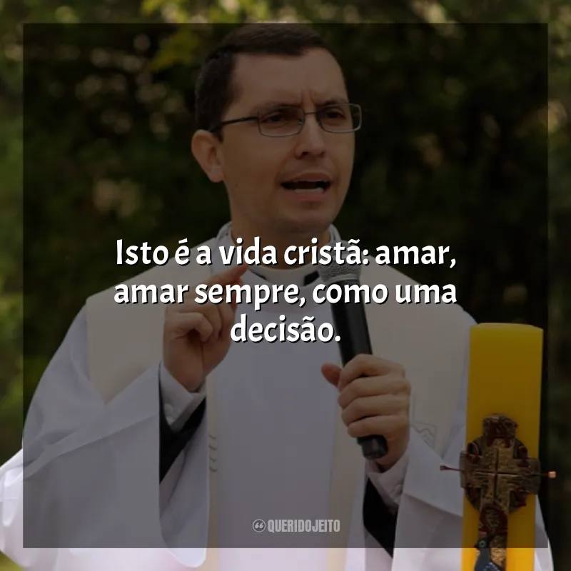 Padre Alex Nogueira frases: Isto é a vida cristã: amar, amar sempre, como uma decisão.