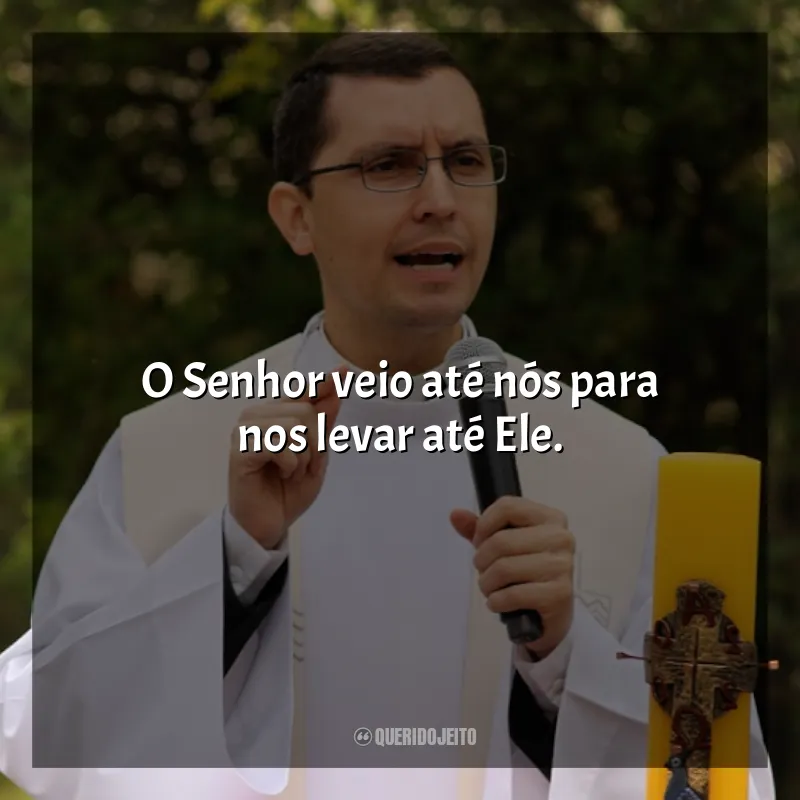 Frases do Padre Alex Nogueira: O Senhor veio até nós para nos levar até Ele.