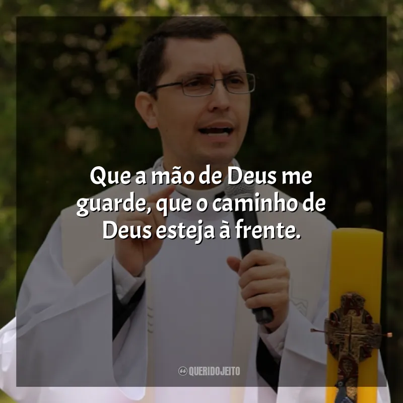 Frases do Padre Alex Nogueira: Que a mão de Deus me guarde, que o caminho de Deus esteja à frente.