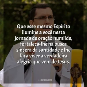 Que esse mesmo Espírito ilumine a você nesta jornada de oração humilde, fortaleça-lhe na busca sincera da santidade e lhe faça viver a verdadeira alegria que vem de Jesus. Padre Alex Nogueira