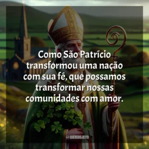 Como São Patrício transformou uma nação com sua fé, que possamos transformar nossas comunidades com amor. São Patrício