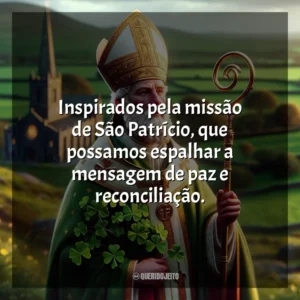 Inspirados pela missão de São Patrício, que possamos espalhar a mensagem de paz e reconciliação. São Patrício