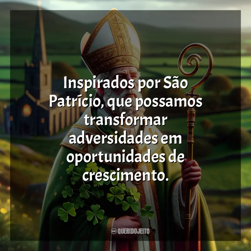 Frases de São Patrício: Inspirados por São Patrício, que possamos transformar adversidades em oportunidades de crescimento.