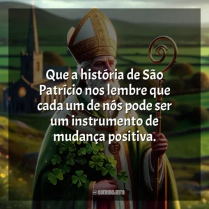 Que a história de São Patrício nos lembre que cada um de nós pode ser um instrumento de mudança positiva. São Patrício