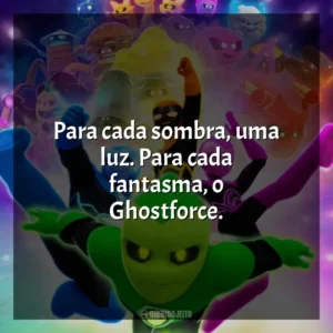 Para cada sombra, uma luz. Para cada fantasma, o Ghostforce. Ghostforce (Série)