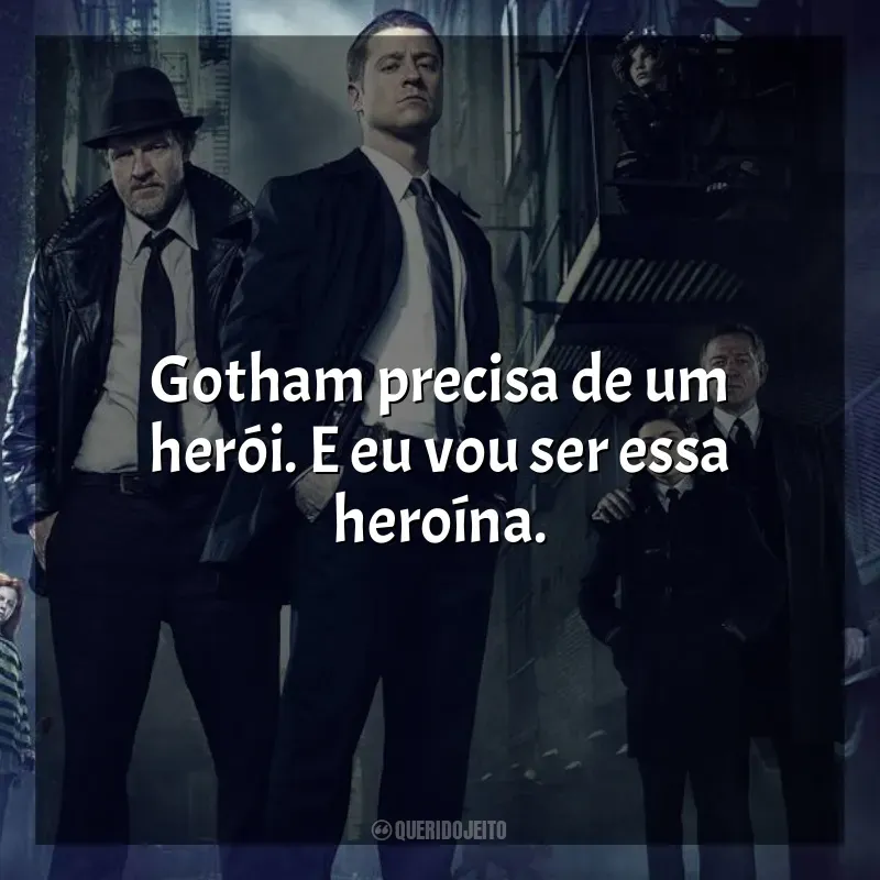 Frases de efeito da série Gotham: Gotham precisa de um herói. E eu vou ser essa heroína.