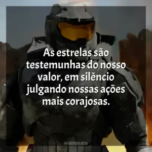 As estrelas são testemunhas do nosso valor, em silêncio julgando nossas ações mais corajosas. Halo (Série)
